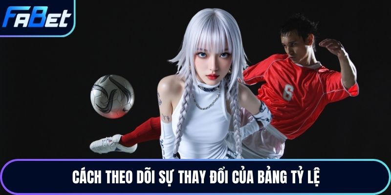Cách theo dõi sự thay đổi của bảng tỷ lệ