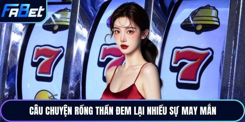 Câu chuyện rồng thần đem lại nhiều sự may mắn