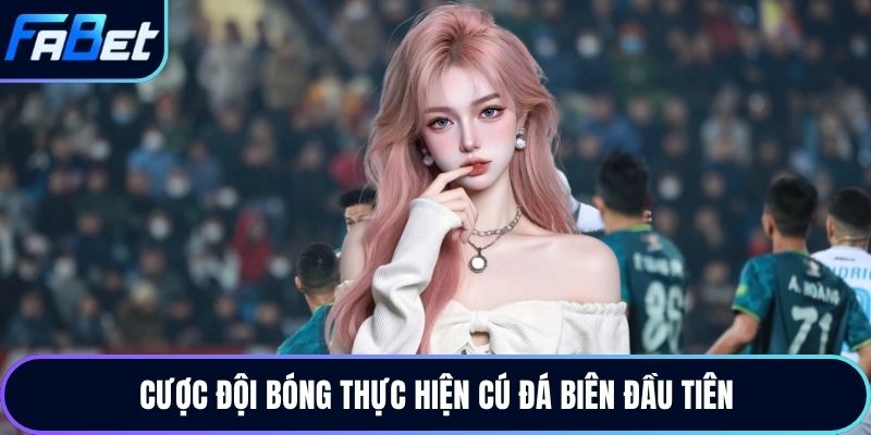 Cược đội bóng thực hiện cú đá biên đầu tiên