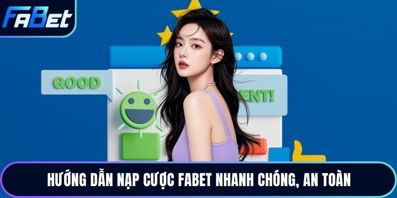 Hướng dẫn nạp cược Fabet nhanh chóng, an toàn
