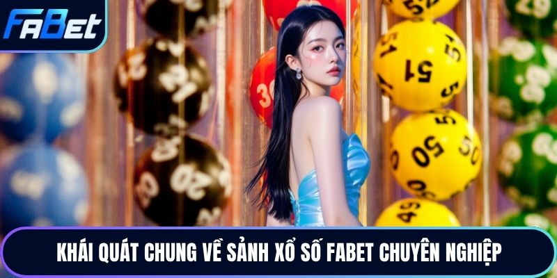 Khái quát chung về sảnh xổ số Fabet chuyên nghiệp