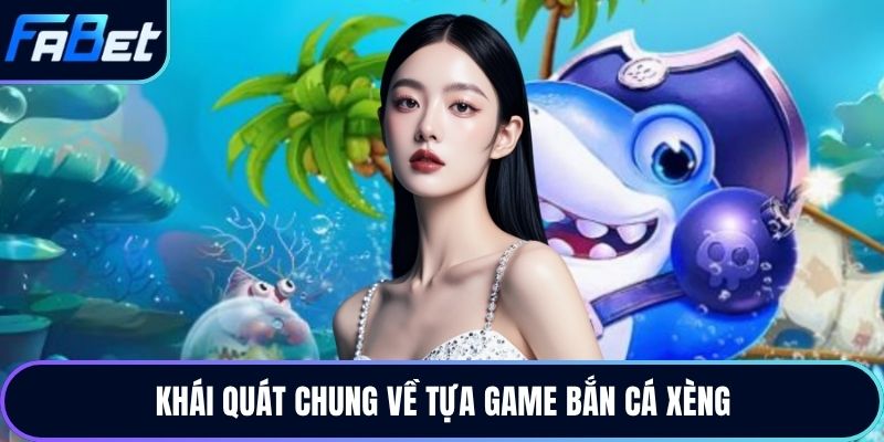 Khái quát chung về tựa game bắn cá xèng