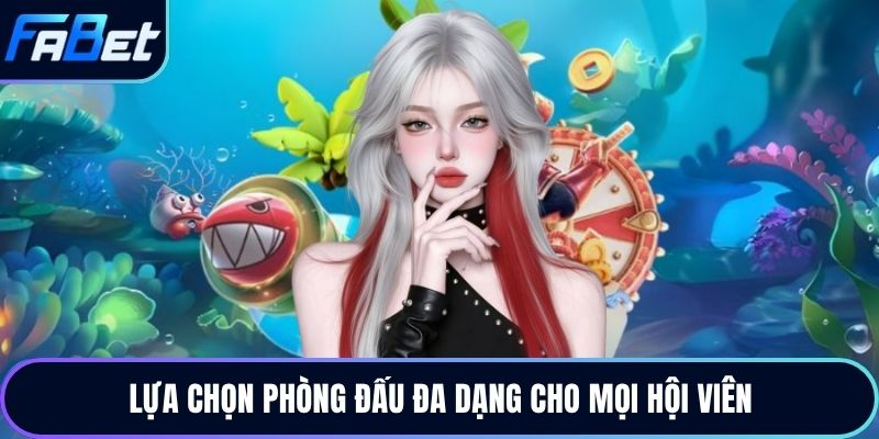 Lựa chọn phòng đấu đa dạng cho mọi hội viên