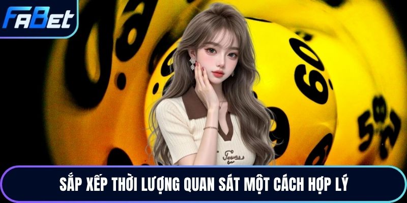 Sắp xếp thời lượng quan sát một cách hợp lý
