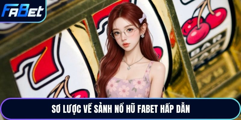 Sơ lược về sảnh nổ hũ Fabet hấp dẫn