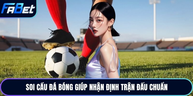 Soi cầu đá bóng giúp nhận định trận đấu chuẩn
