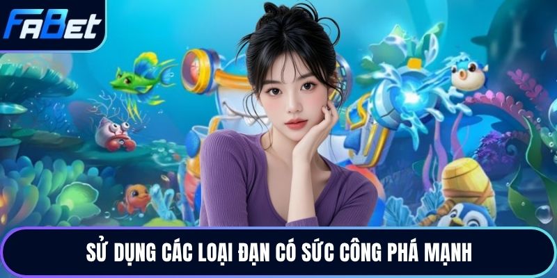 Sử dụng các loại đạn có sức công phá mạnh