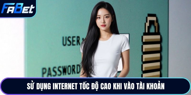 Sử dụng internet tốc độ cao khi vào tài khoản