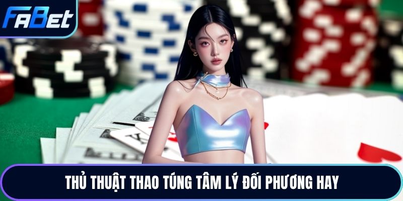 Thủ thuật thao túng tâm lý đối phương hay