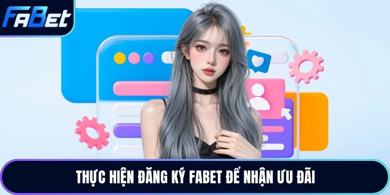 Thực hiện đăng ký Fabet để nhận ưu đãi